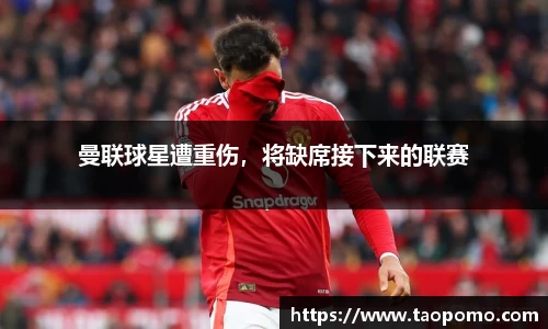曼联球星遭重伤，将缺席接下来的联赛