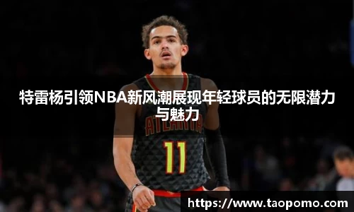 特雷杨引领NBA新风潮展现年轻球员的无限潜力与魅力