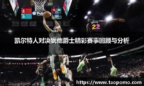 凯尔特人对决犹他爵士精彩赛事回顾与分析