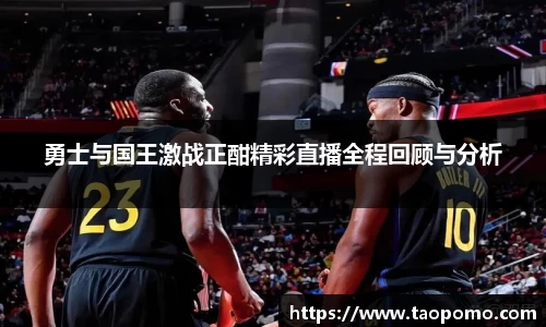 勇士与国王激战正酣精彩直播全程回顾与分析
