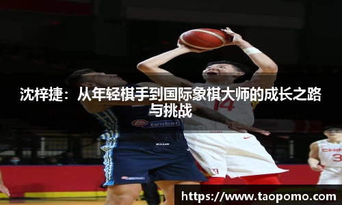 沈梓捷：从年轻棋手到国际象棋大师的成长之路与挑战