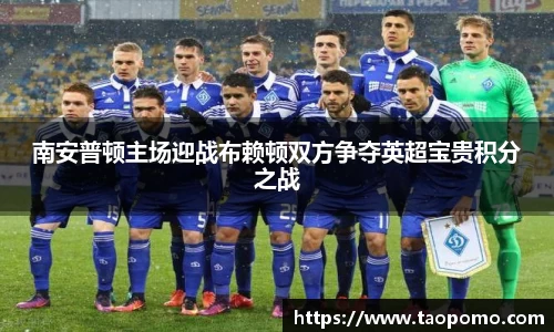 南安普顿主场迎战布赖顿双方争夺英超宝贵积分之战