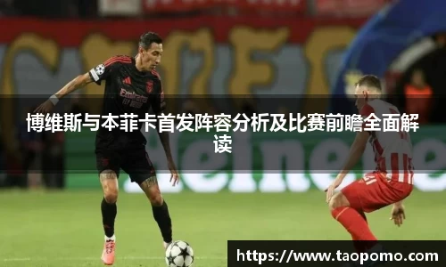 博维斯与本菲卡首发阵容分析及比赛前瞻全面解读
