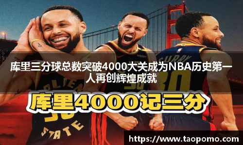 库里三分球总数突破4000大关成为NBA历史第一人再创辉煌成就