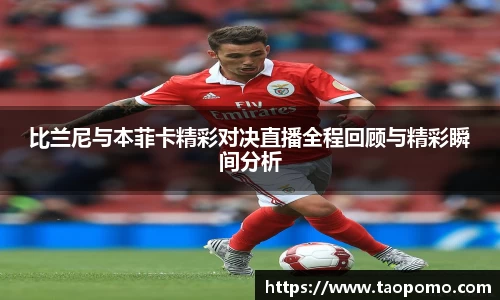 比兰尼与本菲卡精彩对决直播全程回顾与精彩瞬间分析