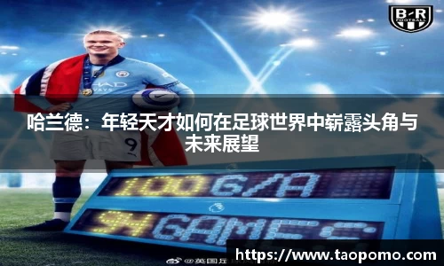 哈兰德：年轻天才如何在足球世界中崭露头角与未来展望
