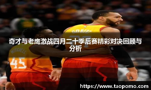 奇才与老鹰激战四月二十季后赛精彩对决回顾与分析
