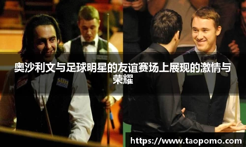 奥沙利文与足球明星的友谊赛场上展现的激情与荣耀