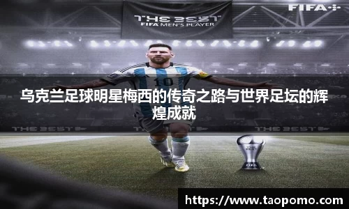 乌克兰足球明星梅西的传奇之路与世界足坛的辉煌成就