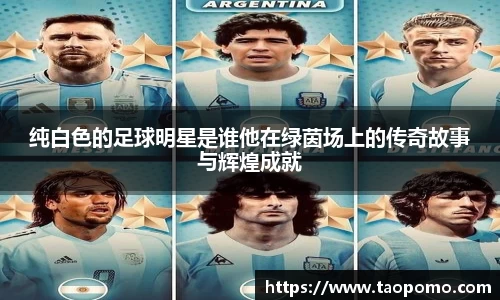 纯白色的足球明星是谁他在绿茵场上的传奇故事与辉煌成就