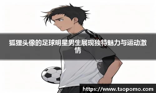 狐狸头像的足球明星男生展现独特魅力与运动激情